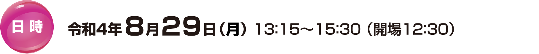 日時：令和4年8月29日（月） 13：15～15：30 （開場12：30）