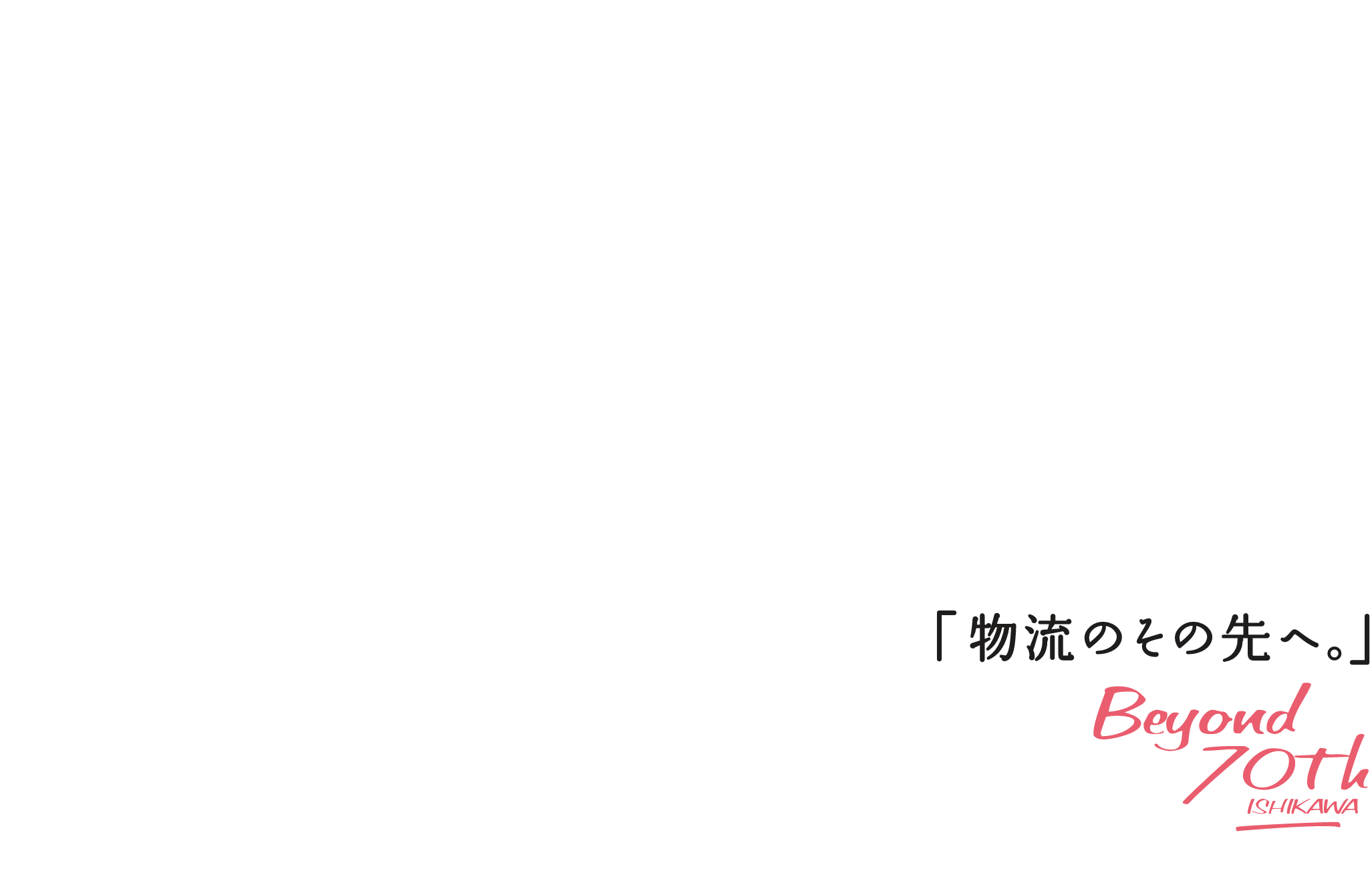 Beyond 70th ISHIKAWA―物流のその先へ―